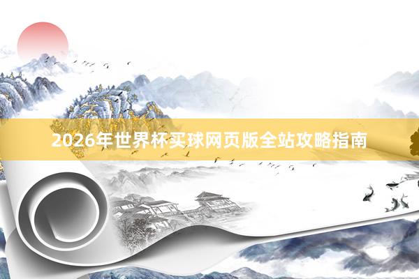 2026年世界杯买球网页版全站攻略指南